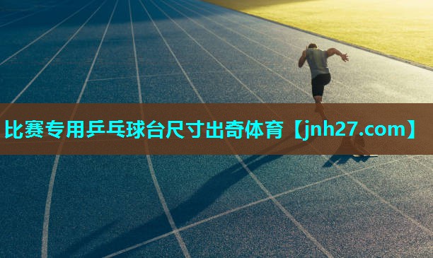 比赛专用乒乓球台尺寸出奇体育