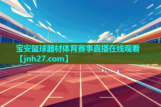 宝安篮球器材体育赛事直播在线观看